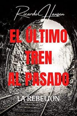 El  ultimo  tren  al  pasado.  La  rebelión  |  Ricardo  Hansen  
