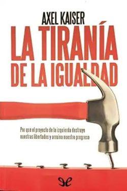 La  tiranía  de  la  igualdad  |  Axel  Kaiser