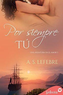 Por  siempre  tú  (Una  aventura  en  el  amor  3)  |  A.  S.  Lefebre