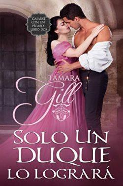 Solo  un  duque  lo  logrará  (Casarse  con  un  pícaro  2)  |  Tamara  Gill